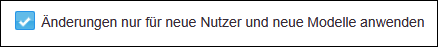Änderungen nur für neue Nutzer und neue Modelle anwenden